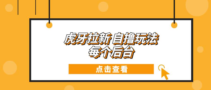 虎牙拉新自撸玩法 每个后台每天100+-三玖社区