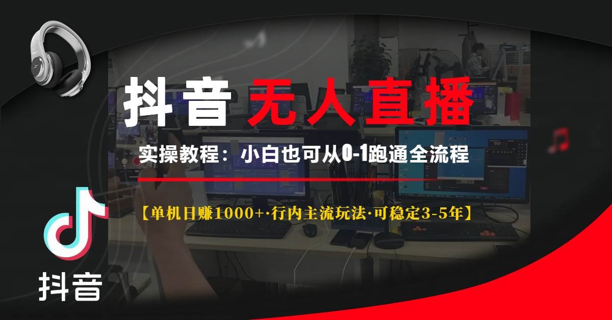 抖音无人直播实操教程【单机日赚1000+行内主流玩法可稳定3-5年】小白也…-三玖社区