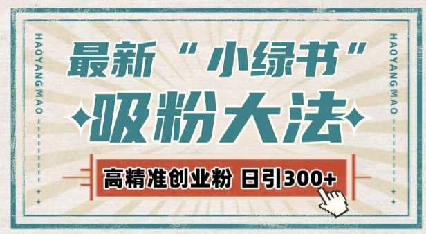 最新自动化“吸粉术”，小绿书激活私域流量，每日轻松吸引300+高质精准粉!-三玖社区