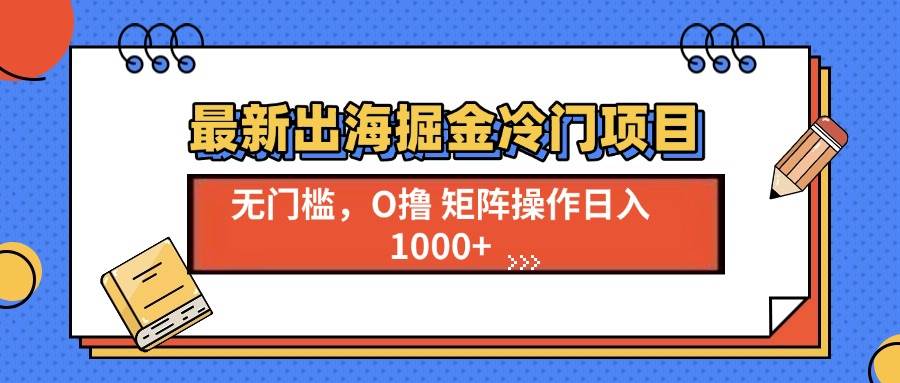 最新出海掘金冷门项目，单号日入1000+-三玖社区