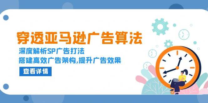 穿透亚马逊广告算法，深度解析SP广告打法，搭建高效广告架构,提升广告效果-三玖社区