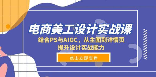 电商美工设计实战课，结合PS与AIGC，从主图到详情页，提升设计实战能力-三玖社区