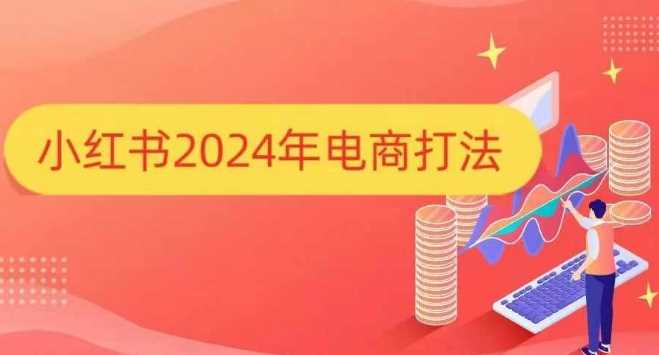 小红书2024年电商打法，手把手教你如何打爆小红书店铺-三玖社区