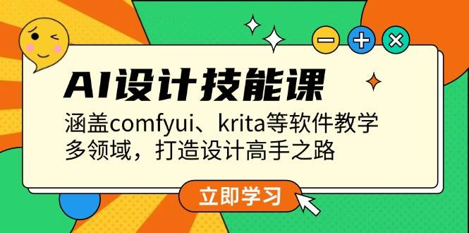 AI设计技能课，涵盖comfyui、krita等软件教学，多领域，打造设计高手之路-三玖社区