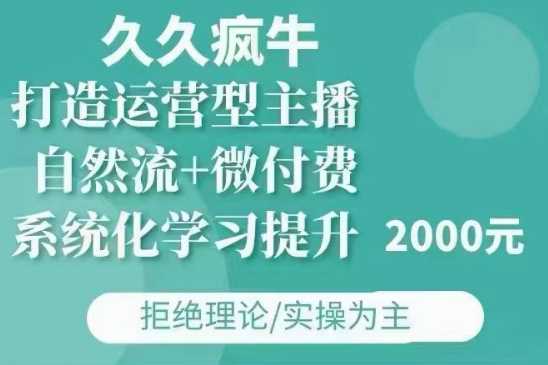 久久疯牛·自然流+微付费(12月23更新)打造运营型主播，包11月+12月-三玖社区