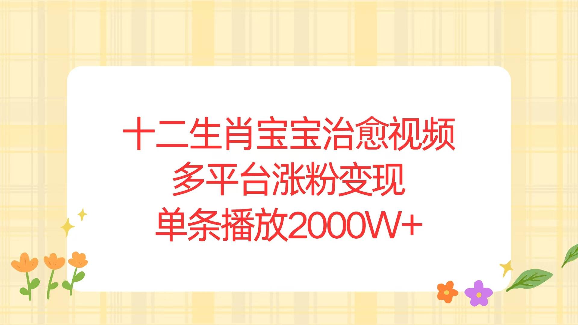 十二生肖宝宝治愈视频，多平台涨粉变现，单条播放2000W+-三玖社区