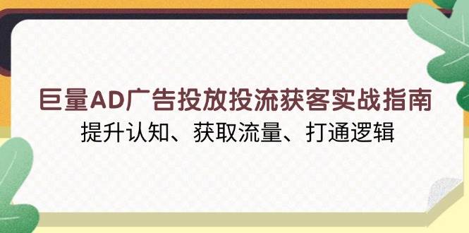 巨量AD广告投放投流获客实战指南，提升认知、获取流量、打通逻辑-三玖社区