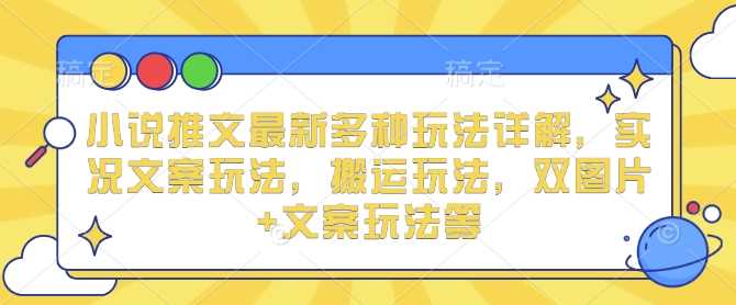 小说推文最新多种玩法详解，实况文案玩法，搬运玩法，双图片+文案玩法等-三玖社区