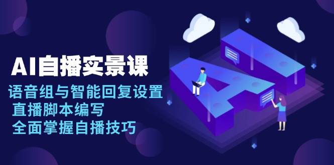 AI 自播 实景课：语音组与智能回复设置, 直播脚本编写, 全面掌握自播技巧-三玖社区