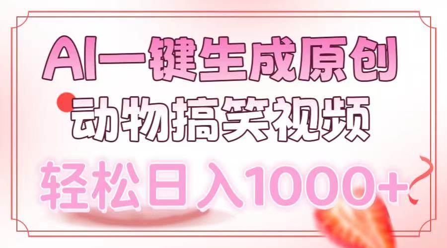 AI一键生成原创动物搞笑视频，轻松日入1000+-三玖社区