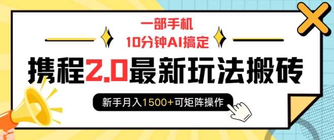 一部手机10分钟AI搞定，携程2.0最新玩法搬砖，新手月入1500+可矩阵操作-三玖社区