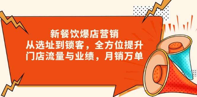 新 餐饮爆店营销，从选址到锁客，全方位提升门店流量与业绩，月销万单-三玖社区