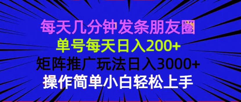 每天几分钟发条朋友圈 单号每天日入200+ 矩阵推广玩法日入3000+ 操作简…-三玖社区