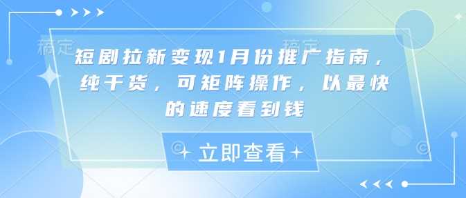 短剧拉新变现1月份推广指南，纯干货，可矩阵操作，以最快的速度看到钱-三玖社区