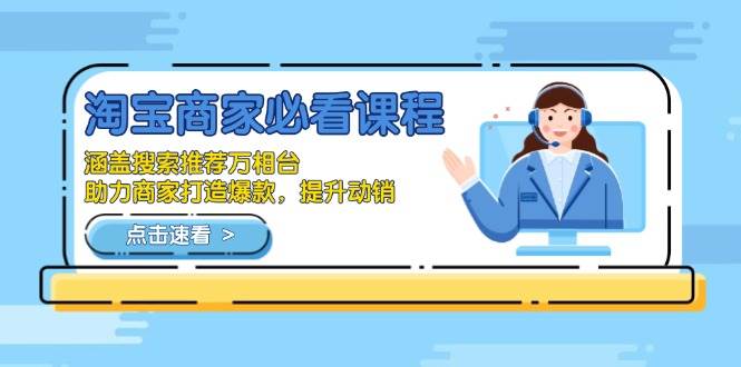 淘宝商家必看课程，涵盖搜索推荐万相台，助力商家打造爆款，提升动销-三玖社区