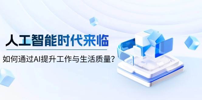 人工智能时代来临，如何通过AI提升工作与生活质量-三玖社区