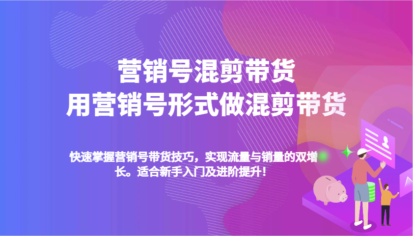 营销号混剪带货，用营销号形式做混剪带货，快速掌握带货技巧，实现流量与销量双增长-三玖社区