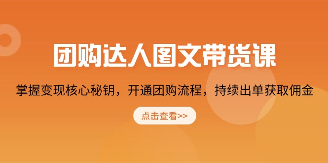 团购 达人图文带货课，掌握变现核心秘钥，开通团购流程，持续出单获取佣金-三玖社区