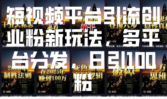 短视频平台引流创业粉新玩法，多平台分发，日引100粉-三玖社区