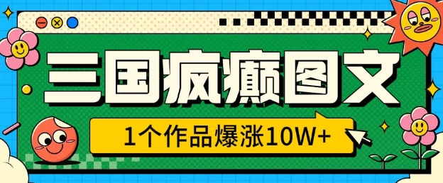 三国疯癫图文，1个作品爆涨10W+，3分钟教会你，趁着风口无脑冲(附详细教学)-三玖社区