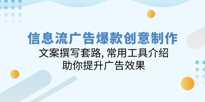 信息流广告爆款创意制作：文案撰写套路, 常用工具介绍, 助你提升广告效果-三玖社区