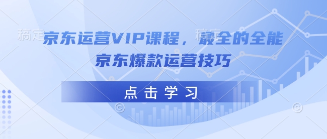 京东运营VIP课程，最全的全能京东爆款运营技巧-三玖社区