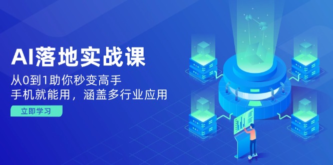 AI落地实战课：从0到1助你秒变高手，手机就能用，涵盖多行业应用-三玖社区