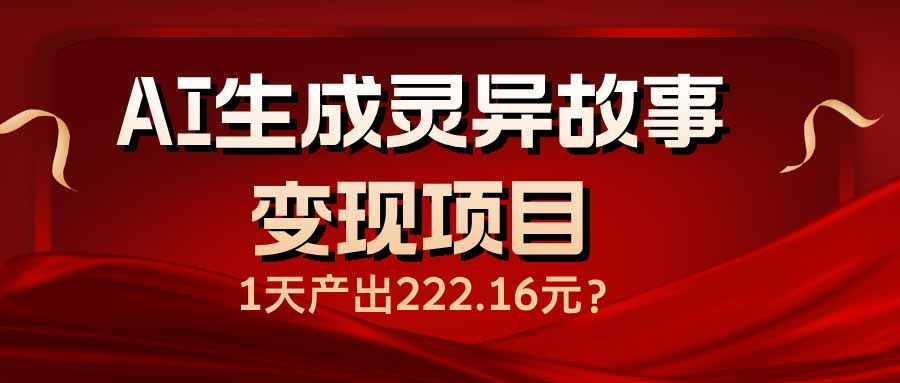 AI生成灵异故事变现项目，1天产出222.16元-三玖社区