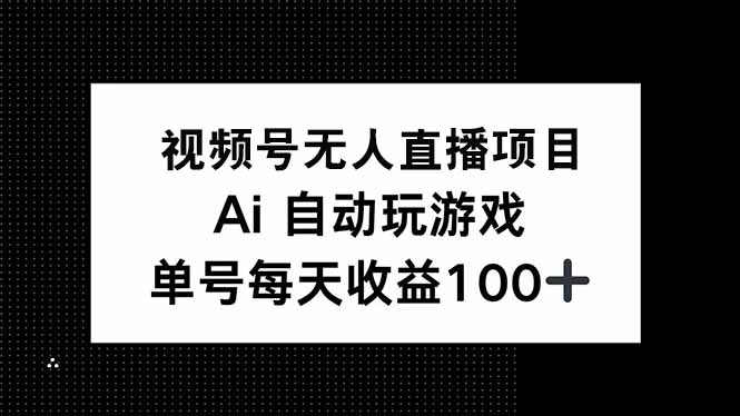 视频号无人直播项目，AI自动玩游戏，每天收益150+-三玖社区