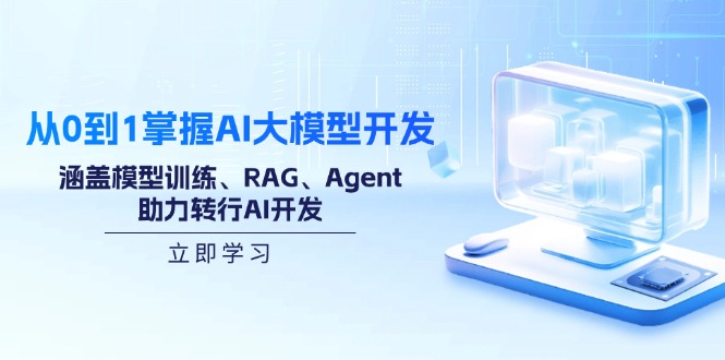 从0到1掌握AI大模型开发，涵盖模型训练、RAG、Agent，助力转行AI开发-三玖社区