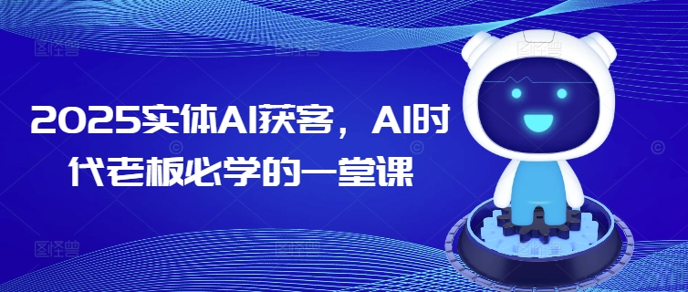 2025实体AI获客，AI时代老板必学的一堂课-三玖社区