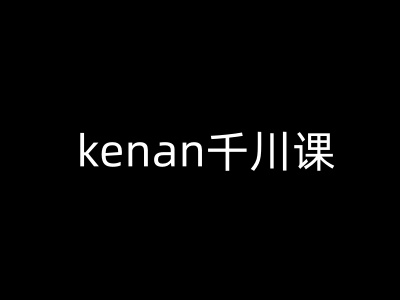 kenan千川课-kenan抖音电商巨量千川教程-三玖社区