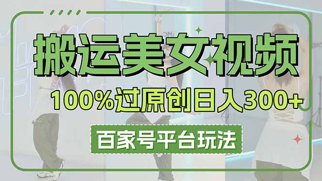 搬运美女视频100%过原创大揭秘，百家号平台玩法，轻松日入3000+(可矩阵-三玖社区