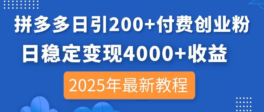 拼多多日引200+付费创业粉，日稳定变现4000+收益，2025年最新教程-三玖社区