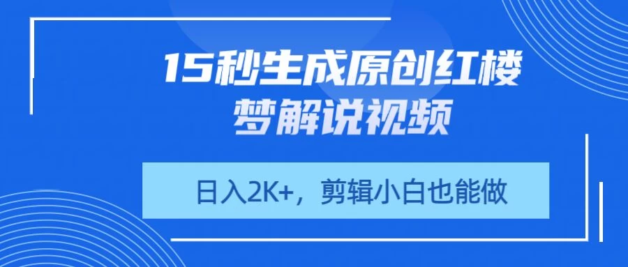 15秒生成原创红楼梦解说视频，日入2K+，剪辑小白也能做-三玖社区