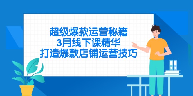 超级爆款运营秘籍，3月线下课精华，打造爆款店铺运营技巧-三玖社区