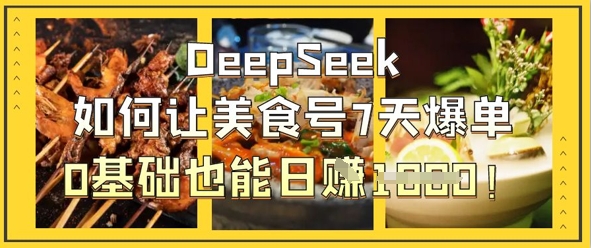 DeepSeek如何让美食号7天爆单，0基础也能日入1k-三玖社区
