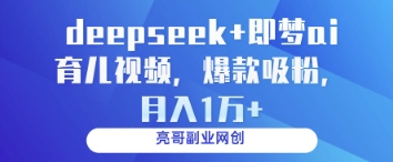 deepseek+即梦ai育儿视频，爆款吸粉，月入1w-三玖社区