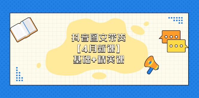 抖音图文带货【4月新课】基础+精英课：0基础小白必学 掌握各赛道带货技巧-三玖社区