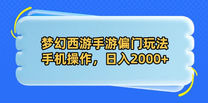 梦幻西游手游偏门玩法，手机操作，日入2000+-三玖社区