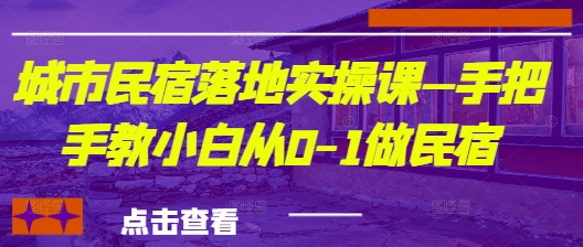 城市民宿落地实操课—手把手教小白从0-1做民宿-三玖社区