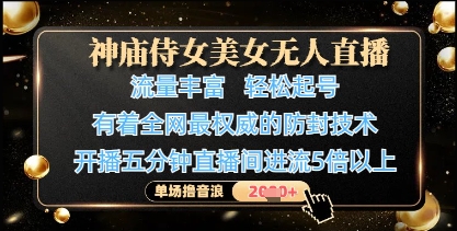 神庙侍女美女无人直播，轻松起号，有着全网最权威的防封技术，单场撸音浪1k+-三玖社区