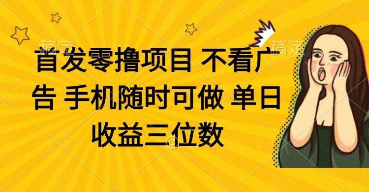 零撸项目 不看广告 手机随时可做 单日收益三位数-三玖社区
