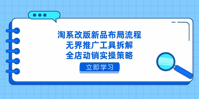 淘系改版新品布局流程，无界推广工具拆解，全店动销实操策略-三玖社区