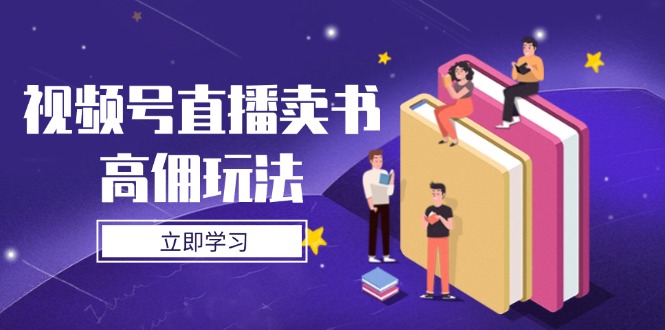 视频号直播卖书高佣玩法，底层逻辑解析，实操技巧全攻略-三玖社区