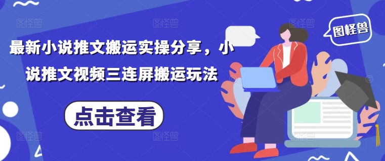 最新小说推文搬运实操分享，小说推文视频三连屏搬运玩法-三玖社区