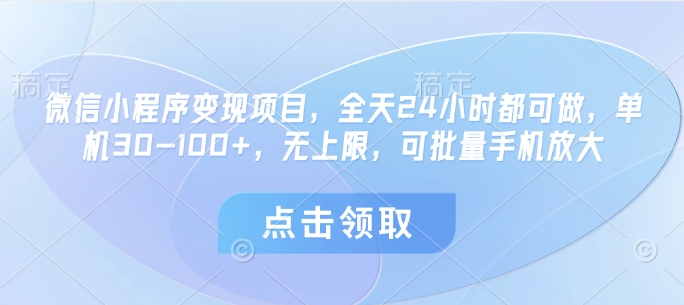 微信小程序变现项目，全天24小时都可做，单机30-100+，无上限，可批量手机放大-三玖社区